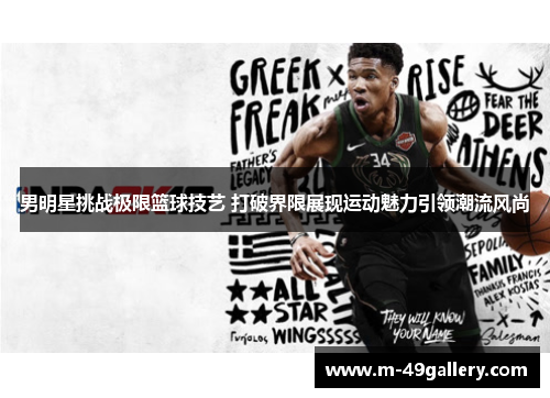 男明星挑战极限篮球技艺 打破界限展现运动魅力引领潮流风尚