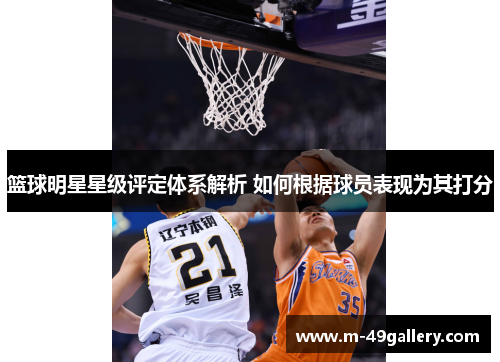 篮球明星星级评定体系解析 如何根据球员表现为其打分